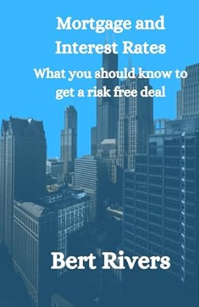 mortgage and interest rates what you should know to get a risk free deal 1st edition bert rivers