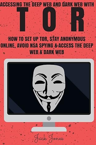 tor accessing the deep web and dark web with tor how to set up tor stay anonymous online avoid nsa spying and