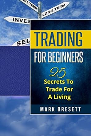 trading for beginners 25 secrets to trade for a living 1st edition mark bresett 1521327742, 978-1521327746