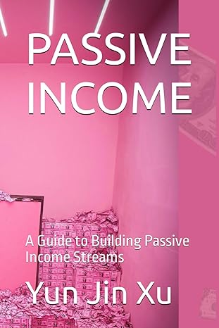 passive income a guide to building passive income streams 1st edition yun jin xu 979-8866884490