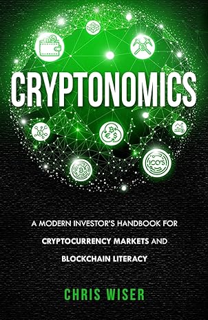 cryptonomics a modern investors guide to cryptocurrency markets and blockchain literacy 1st edition chris