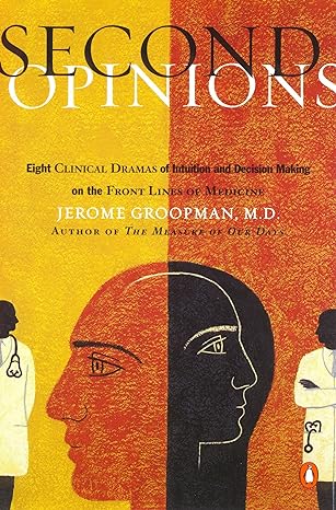 second opinions eight clinical dramas of decision making on the front lines of medicine 1st edition jerome