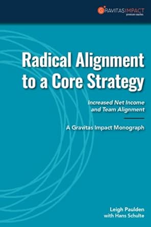 radical alignment to a core strategy increased net income and team alignment 1st edition leigh paulden ,hans