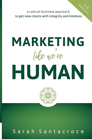 marketing like we re human a radical business approach to get new clients with integrity and kindness 2nd