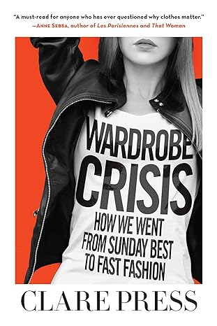 wardrobe crisis how we went from sunday best to fast fashion 1st edition clare press 1510723420,