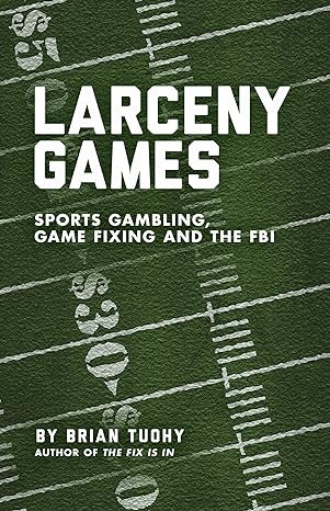 larceny games sports gambling game fixing and the fbi 1st edition brian tuohy 1936239779, 978-1936239771