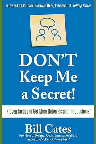 don t keep me a secret proven tactics to get referrals and introductions 1st edition bill cates 0071494545,