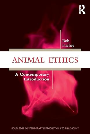 animal ethics a contemporary introduction 1st edition bob fischer 1138484431, 978-1138484436