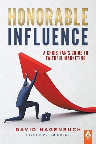 honorable influence a christians guide to faithful marketing 1st edition david hagenbuch 160039308x,