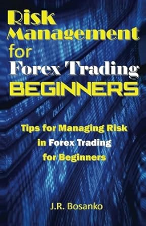risk management for forex trading beginners tips for managing risk in forex trading for beginners 1st edition