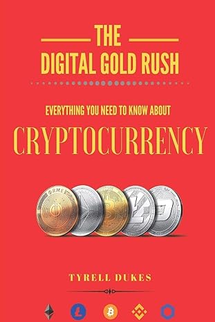 the digital gold rush everything you need to know about cryptocurrency 1st edition tyrell dukes 979-8651592715
