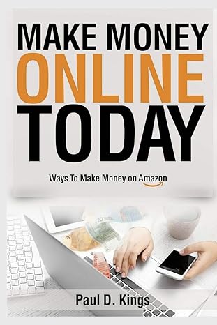 make money online today ways to make money on amazon 1st edition paul d. kings 1548103756, 978-1548103750