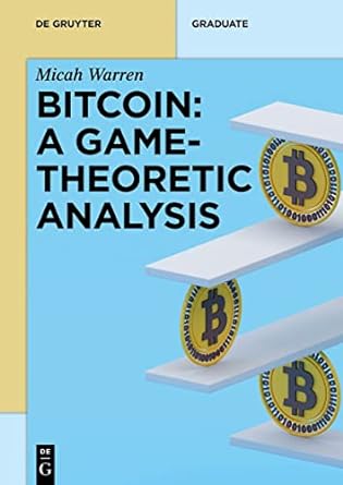 bitcoin a game theoretic analysis 1st edition micah warren 3110772833, 978-3110772838