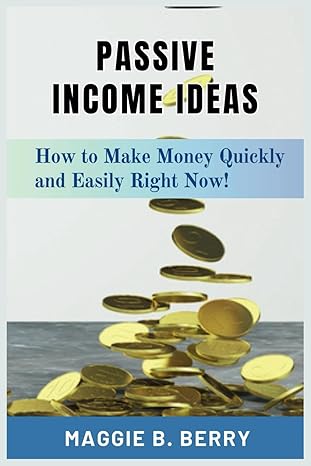 passive income ideas how to make money quickly and easily right now 1st edition maggie b. berry 979-8867709082