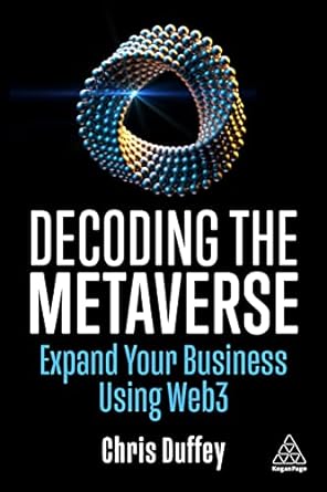 decoding the metaverse expand your business using web3 1st edition chris duffey 1398609048, 978-1398609044