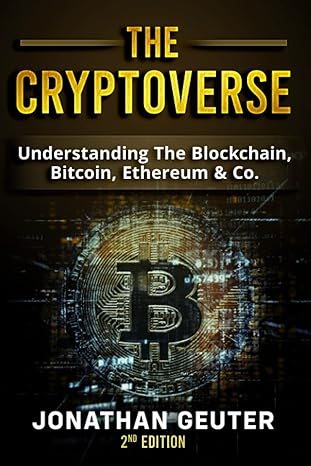 the cryptoverse understanding the blockchain bitcoin ethereum and co 1st edition jonathan geuter