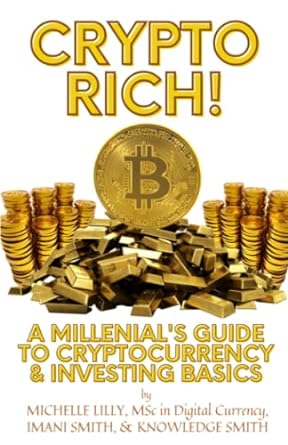 crypto rich a millenial s guide to cryptocurrency and investing basics 1st edition michelle lilly ,knowledge