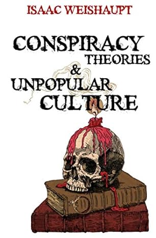 conspiracy theories and unpopular culture 1st edition isaac weishaupt 979-8633825282