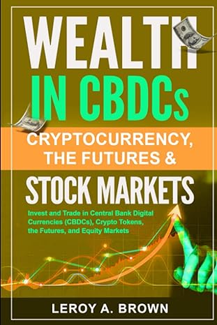 wealth in cbdcs cryptocurrency the futures and stock markets 1st edition leroy a. brown 1777228786,