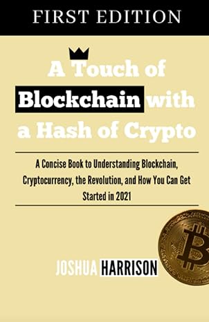 A Touch Of Blockchain With A Hash Of Crypto A Concise Book To Understanding Blockchain Cryptocurrency The Revolution And How You Can Get Started In 2021