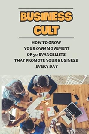 business cult how to grow your own movement of 50 evangelists that promote your business every day 1st