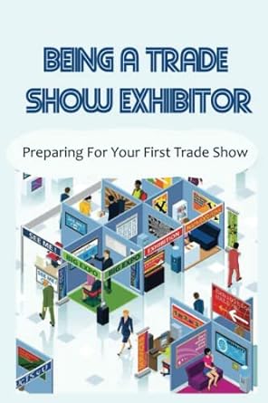 being a trade show exhibitor preparing for your first trade show 1st edition sasha baumgarten 979-8448248139