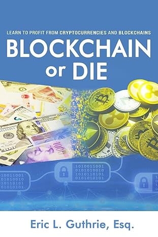 Blockchain Or Die Learn To Profit From Cryptocurrencies And Blockchains
