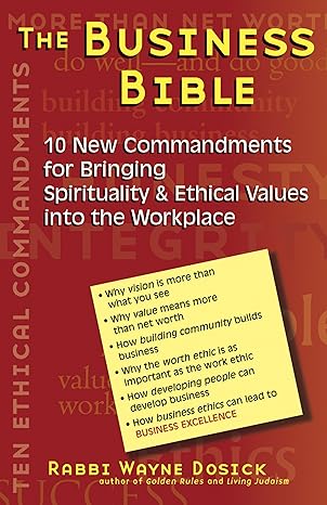 the business bible 10 new commandments for bringing spirituality and ethical values into the workplace 1st