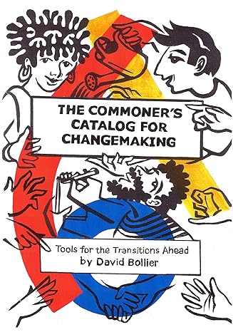 the commoner s catalog for changemaking tools for the transitions ahead 1st edition david bollier 0578961326,