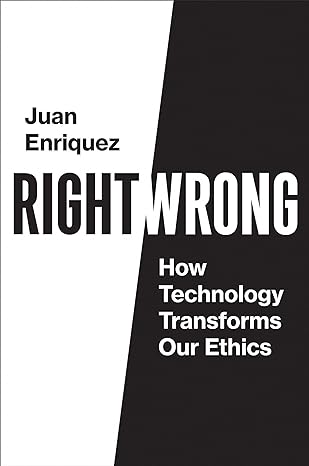 juan enriquez right wrong how technology transforms our ethics 1st edition juan enriquez 0262542811,