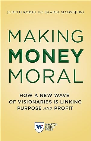 making money moral how a new wave of visionaries is linking purpose and profit 1st edition judith rodin