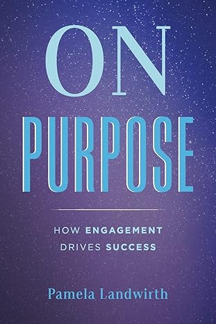 on purpose how engagement drives success 1st edition pamela landwirth 1949639576, 978-1949639575