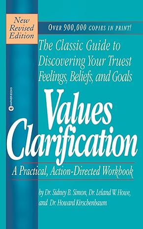the classic guide to discovering your truest feelings beliefs and goals values clarification a practical