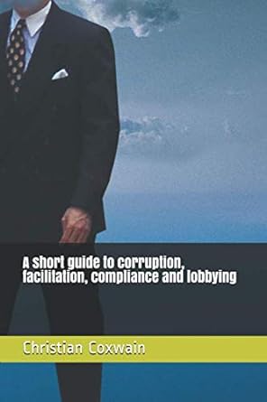 a short guide to corruption facilitation compliance and lobbying 1st edition christian coxwain 3033073298,