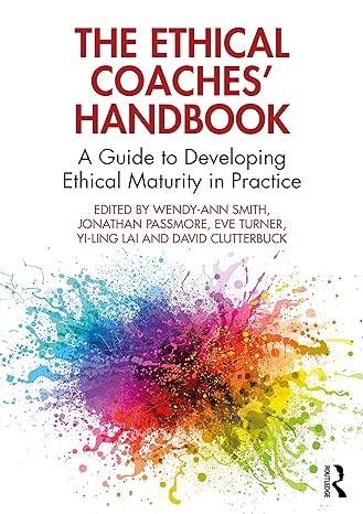 the ethical coaches handbook a guide to developing ethical maturity in practice 1st edition wendy-ann smith