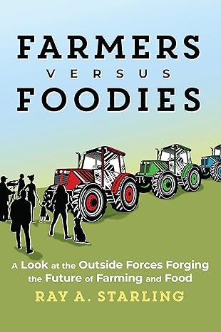farmers versus foodies a look at the outside forces forging the future of farming and food 1st edition ray a.