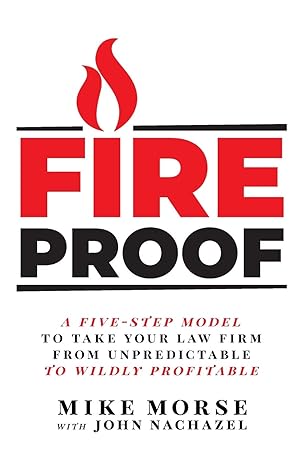 fireproof a five step model to take your law firm from unpredictable to wildly profitable 1st edition mike