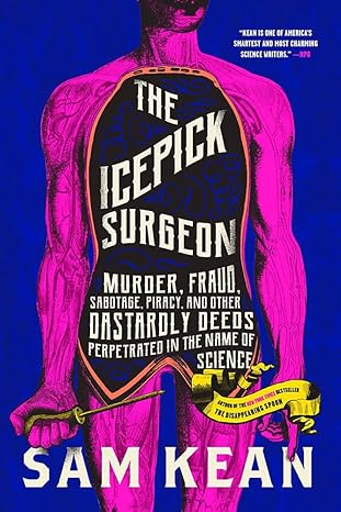 the icepick surgeon murder fraud sabotage piracy and other dastardly deeds perpetrated in the name of science