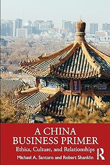 a china business primer ethics culture and relationships 1st edition michael a. santoro ,robert shanklin