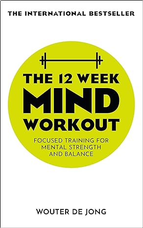 the 12 week mind workout focused training for mental strength and balance 1st edition woulter de jong
