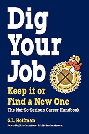 dig your job keep it or find a new one the not so serious career handbook 1st edition g l hoffman 0578004585,