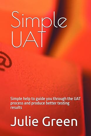 simple uat simple help to guide you through the uat process and produce better testing results 1st edition