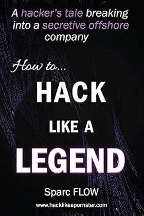 how to hack like a legend a hacker s tale breaking into a secretive offshore company 1st edition sparc flow