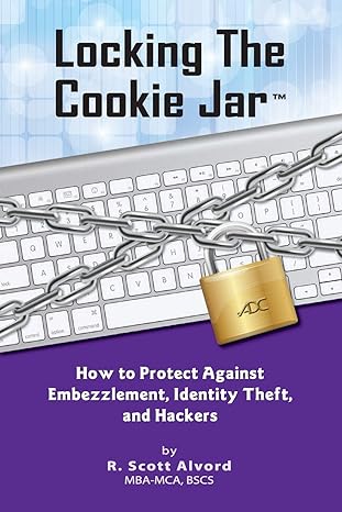locking the cookie jar how to protect against embezzlement identity theft and hackers 1st edition r scott