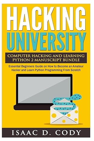 hacking university computer hacking and learning python 2 manuscript bundle essential beginners guide on how
