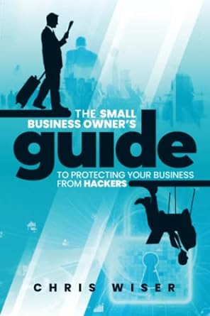 the small business owners guide to protecting your business from hackers 1st edition chris wiser ,mike
