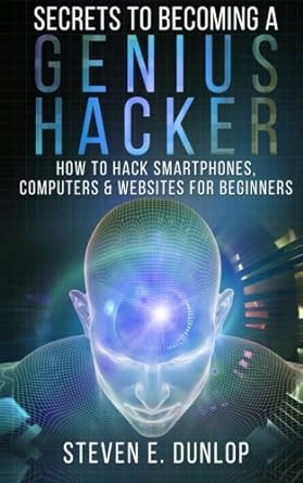 secrets to becoming a genius hacker how to hack smartphones computers and websites for beginners 1st edition