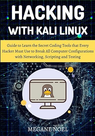 hacking with kali linux guide to learn the secret coding tools that every hacker must use to break all