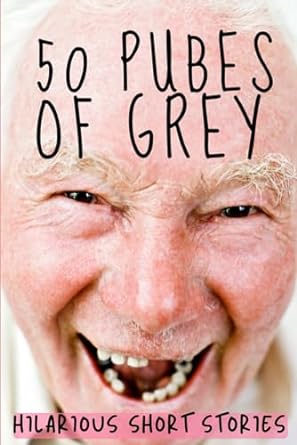 50 pubes of grey hilarious short stories  dr dick ryder 979-8870526997