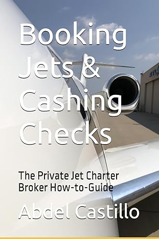 booking jets and cashing checks the private jet charter broker how to guide 1st edition abdel castillo